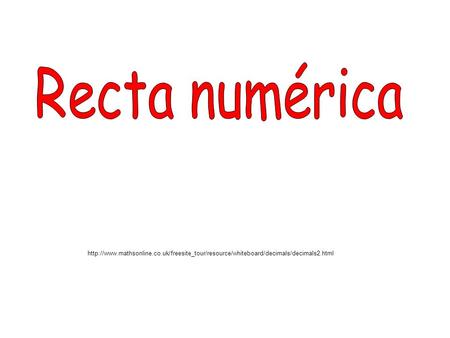 Recta numérica http://www.mathsonline.co.uk/freesite_tour/resource/whiteboard/decimals/decimals2.html.
