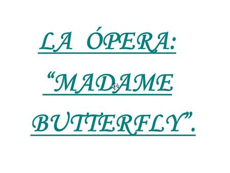 LA ÓPERA: “MADAME BUTTERFLY”..