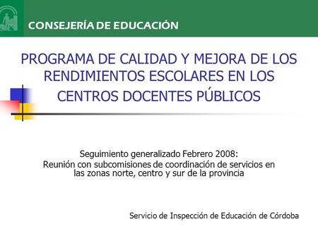 PROGRAMA DE CALIDAD Y MEJORA DE LOS RENDIMIENTOS ESCOLARES EN LOS CENTROS DOCENTES PÚBLICOS Seguimiento generalizado Febrero 2008: Reunión con subcomisiones.