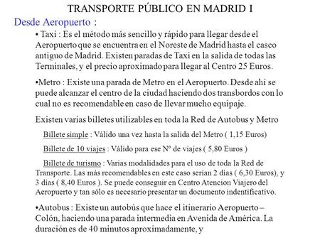Desde Aeropuerto : Taxi : Es el método más sencillo y rápido para llegar desde el Aeropuerto que se encuentra en el Noreste de Madrid hasta el casco antiguo.