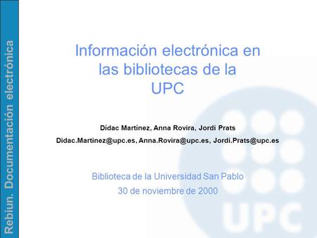Rebiun. Documentación electrónica Información electrónica en las bibliotecas de la UPC Dídac Martínez, Anna Rovira, Jordi Prats