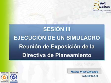 SESIÓN III EJECUCIÓN DE UN SIMULACRO Reunión de Exposición de la Directiva de Planeamiento Rafael Vidal Delgado rvidal@belt.es.