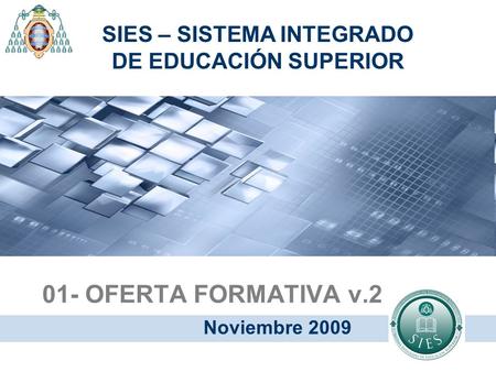 01- OFERTA FORMATIVA v.2 Noviembre 2009 SIES – SISTEMA INTEGRADO DE EDUCACIÓN SUPERIOR.