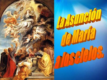 La Asunción de María a los cielos..