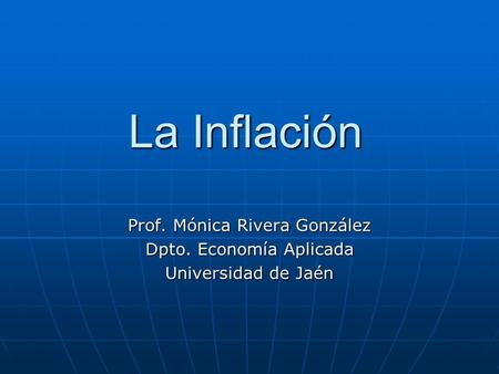 La Inflación Prof. Mónica Rivera González Dpto. Economía Aplicada