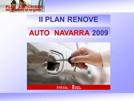 II PLAN RENOVE AUTO NAVARRA 2009. I PLAN RENOVE AUTO NAVARRA ´09 -Primer plan autonómico de ayudas directas al sector en España. -Vendidos 3.600 vehículos.