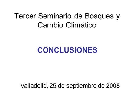 Tercer Seminario de Bosques y Cambio Climático CONCLUSIONES Valladolid, 25 de septiembre de 2008.