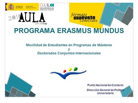 PROGRAMA ERASMUS MUNDUS Movilidad de Estudiantes en Programas de Másteres y Doctorados Conjuntos Internacionales Punto Nacional de Contacto Dirección General.
