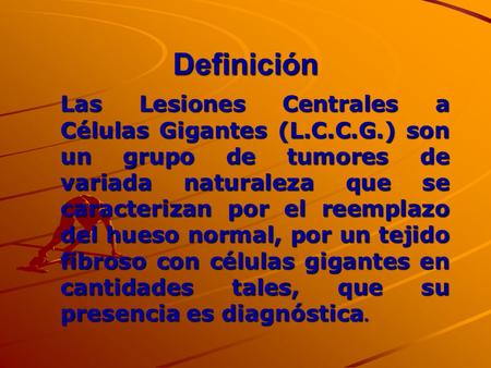 Definición Las Lesiones Centrales a Células Gigantes (L.C.C.G.) son un grupo de tumores de variada naturaleza que se caracterizan por el reemplazo del.