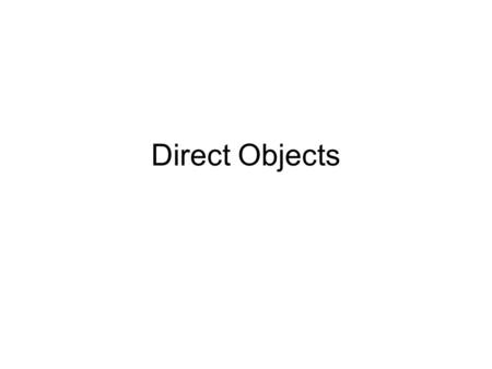 Direct Objects. Yo lo tengo. Yo la tengo. Yo los tengo. Yo las tengo.