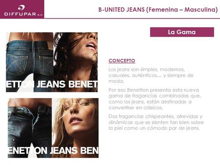 La Gama B-UNITED JEANS (Femenina – Masculina) CONCEPTO Los jeans son simples, modernos, casuales, auténticos… y siempre de moda. Por eso Benetton presenta.