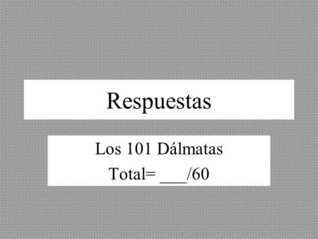 Respuestas Los 101 Dálmatas Total= ___/60. 1.vivían 2.tuvo 3.llamó 4.anunció 5.exclamó 6.podía 7.era 8.bailaba 9.se abrió 10.estaba 11.estaba 12.tenía.