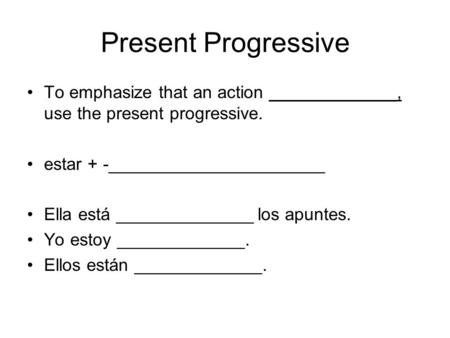 Present Progressive To emphasize that an action _____________, use the present progressive. estar + -______________________ Ella está ______________ los.