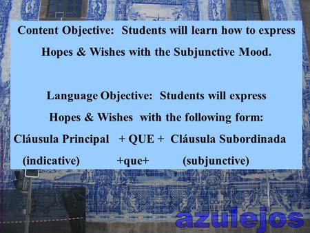 Content Objective: Students will learn how to express Hopes & Wishes with the Subjunctive Mood. Language Objective: Students will express Hopes & Wishes.