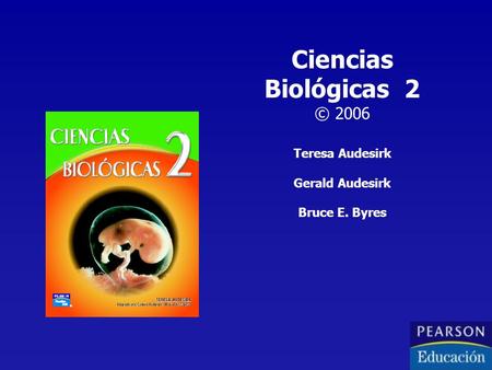 Ciencias Biológicas 2 © 2006 Teresa Audesirk Gerald Audesirk