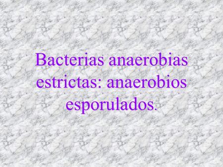 Bacterias anaerobias estrictas: anaerobios esporulados.