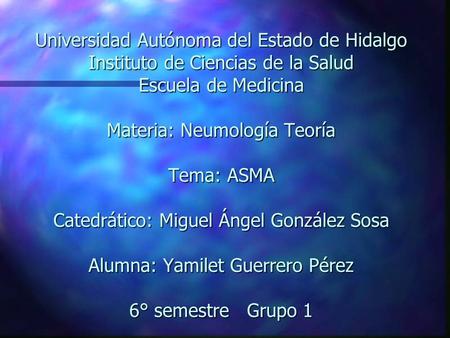 Universidad Autónoma del Estado de Hidalgo Instituto de Ciencias de la Salud Escuela de Medicina Materia: Neumología Teoría Tema: ASMA Catedrático: