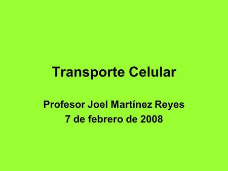 Transporte Celular Profesor Joel Martínez Reyes 7 de febrero de 2008.