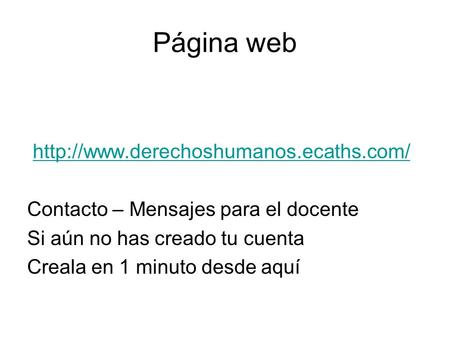 Página web http://www.derechoshumanos.ecaths.com/ Contacto – Mensajes para el docente Si aún no has creado tu cuenta Creala en 1 minuto desde aquí.