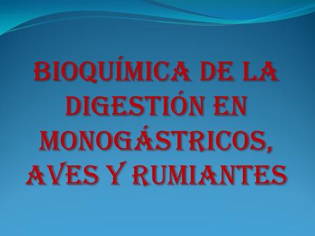 Bioquímica de la Digestión en Monogástricos, Aves y Rumiantes