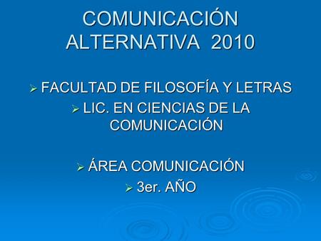 COMUNICACIÓN ALTERNATIVA 2010 FACULTAD DE FILOSOFÍA Y LETRAS FACULTAD DE FILOSOFÍA Y LETRAS LIC. EN CIENCIAS DE LA COMUNICACIÓN LIC. EN CIENCIAS DE LA.