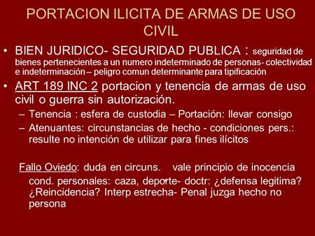 PORTACION ILICITA DE ARMAS DE USO CIVIL BIEN JURIDICO- SEGURIDAD PUBLICA : seguridad de bienes pertenecientes a un numero indeterminado de personas- colectividad.