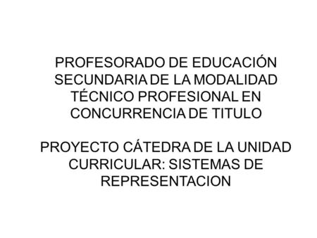 PROFESORADO DE EDUCACIÓN SECUNDARIA DE LA MODALIDAD TÉCNICO PROFESIONAL EN CONCURRENCIA DE TITULO PROYECTO CÁTEDRA DE LA UNIDAD CURRICULAR: SISTEMAS DE.
