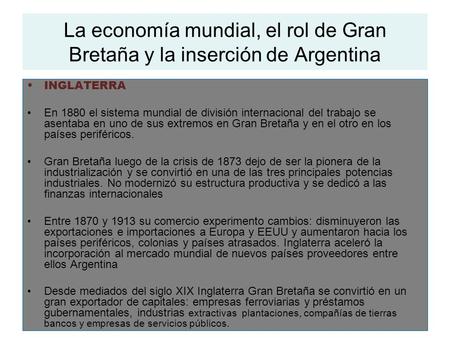 La economía mundial, el rol de Gran Bretaña y la inserción de Argentina INGLATERRA En 1880 el sistema mundial de división internacional del trabajo se.