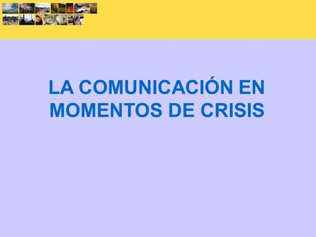 LA COMUNICACIÓN EN MOMENTOS DE CRISIS.