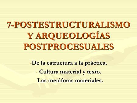 7-POSTESTRUCTURALISMO Y ARQUEOLOGÍAS POSTPROCESUALES