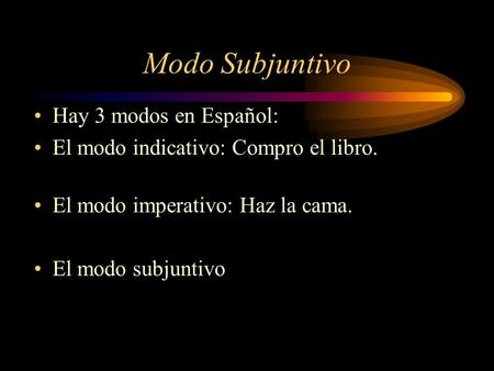 Modo Subjuntivo Hay 3 modos en Español: