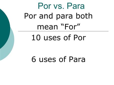 Por vs. Para Por and para both mean For 10 uses of Por 6 uses of Para.