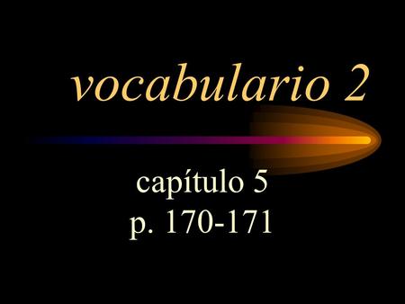 Vocabulario 2 capítulo 5 p. 170-171.