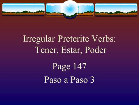 Irregular Preterite Verbs: Tener, Estar, Poder Page 147 Paso a Paso 3.