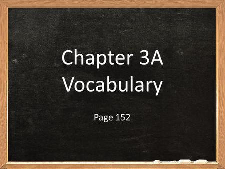 Chapter 3A Vocabulary Page 152.