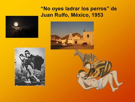No oyes ladrar los perros de Juan Rulfo, México, 1953.