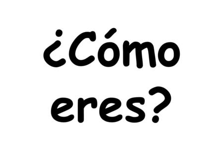 ¿Cómo eres?.