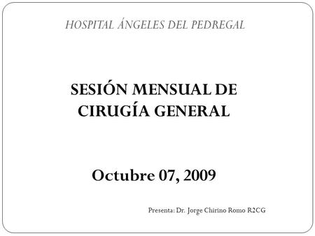 SESIÓN MENSUAL DE CIRUGÍA GENERAL Octubre 07, 2009
