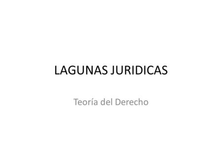 LAGUNAS JURIDICAS Teoría del Derecho.