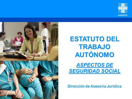 ESTATUTO DEL TRABAJO AUTÓNOMO ASPECTOS DE SEGURIDAD SOCIAL Dirección de Asesoría Jurídica.