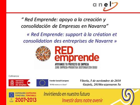 Vitoria, 5 de noviembre de 2010 Vitoria, 5 de noviembre de 2010 Gazteiz, 2010ko azaroaren 5a Red Emprende: apoyo a la creación y consolidación de Empresas.