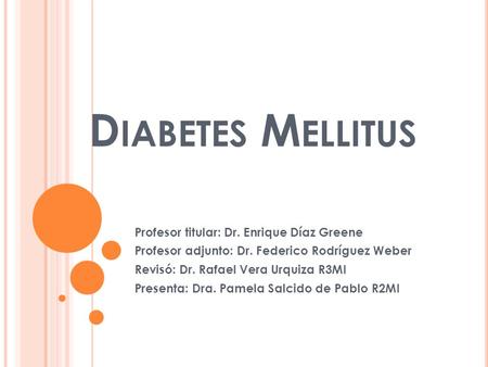 Diabetes Mellitus Profesor titular: Dr. Enrique Díaz Greene