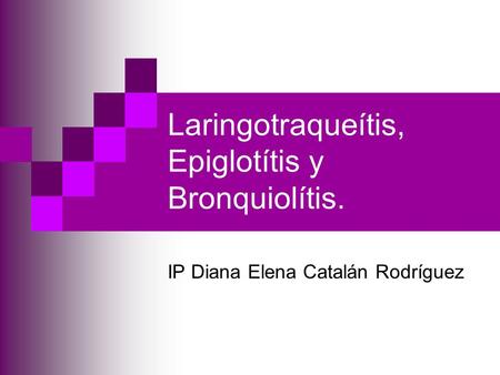 Laringotraqueítis, Epiglotítis y Bronquiolítis.