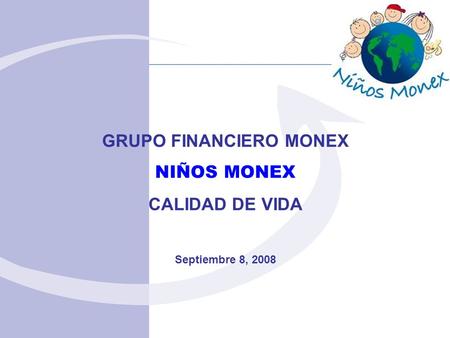 GRUPO FINANCIERO MONEX NIÑOS MONEX CALIDAD DE VIDA Septiembre 8, 2008.