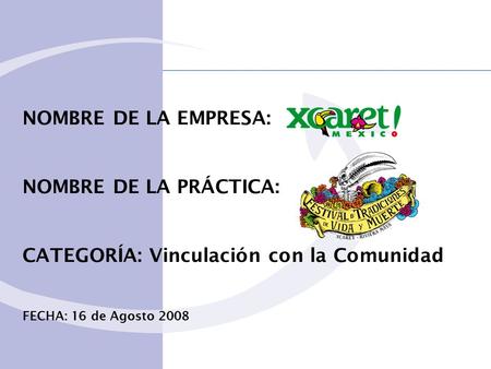 NOMBRE DE LA EMPRESA: NOMBRE DE LA PRÁCTICA: CATEGORÍA: Vinculación con la Comunidad FECHA: 16 de Agosto 2008.