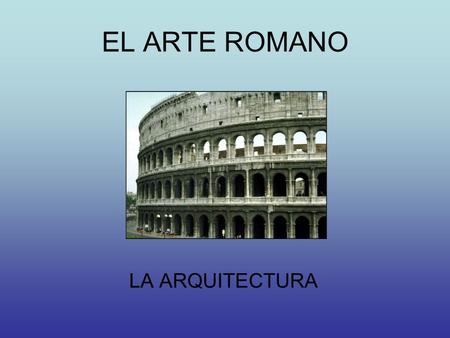 EL ARTE ROMANO LA ARQUITECTURA.