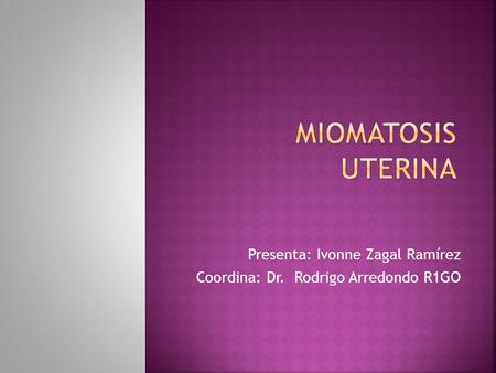 Presenta: Ivonne Zagal Ramírez Coordina: Dr. Rodrigo Arredondo R1GO