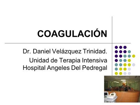COAGULACIÓN Dr. Daniel Velázquez Trinidad.