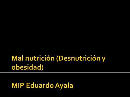 Mal nutrición (Desnutrición y obesidad) MIP Eduardo Ayala
