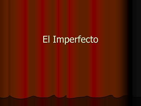 El Imperfecto. ¿Qu é es el imperfecto? The imperfect is a verb tense frequently used in Spanish to: The imperfect is a verb tense frequently used in Spanish.